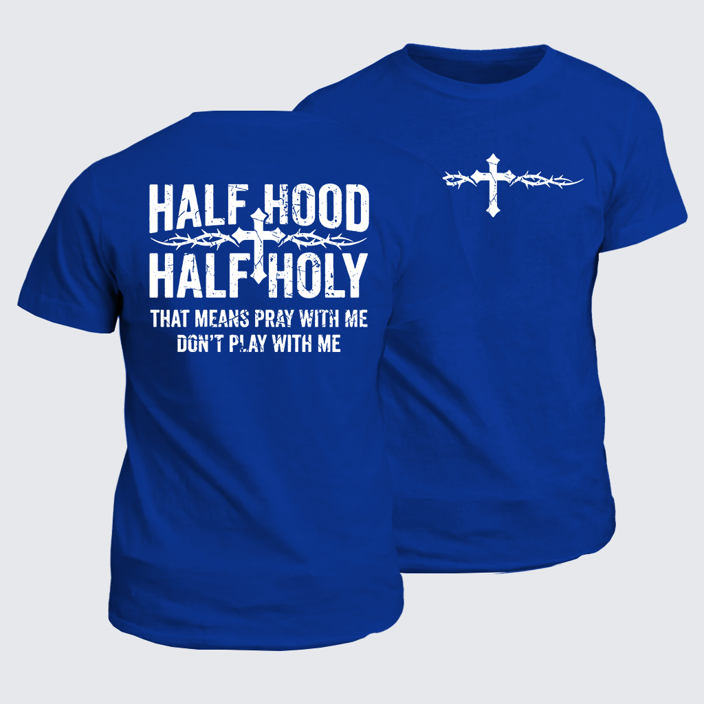 Half Hood Half Holy That Means Pray With Me Don't Play With Me Jesus God Christian Cotton T-Shirt