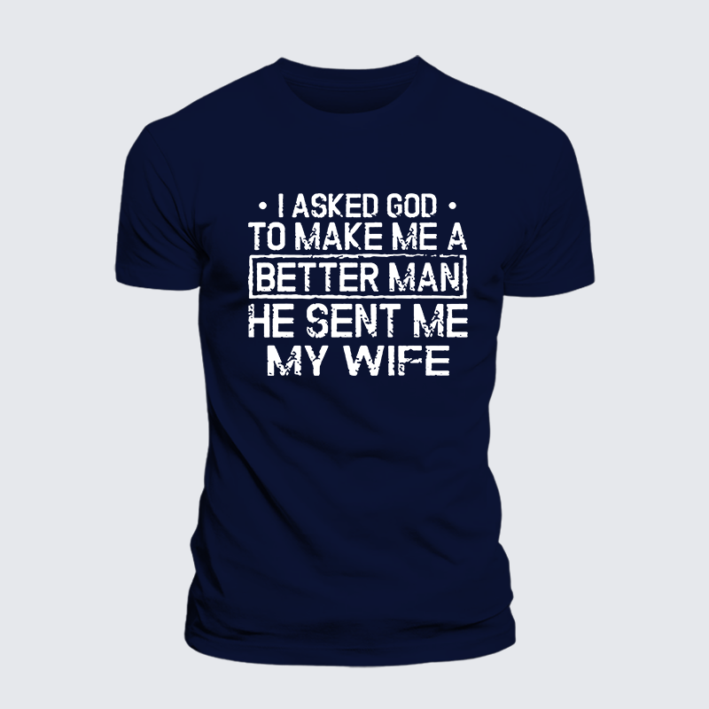 I Asked God To Make Me A Better Man He Sent Me My Wife Jesus God Christian Cotton T-Shirt