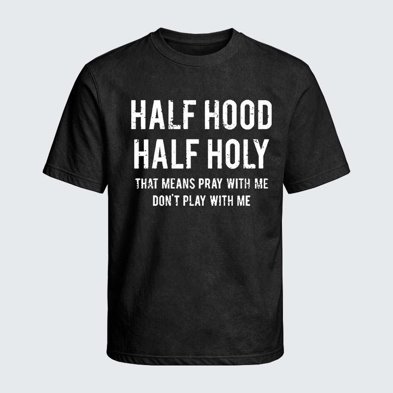 Washed T-Shirt - Half Hood Half Holy That Means Pray With Me Don't Play With Me