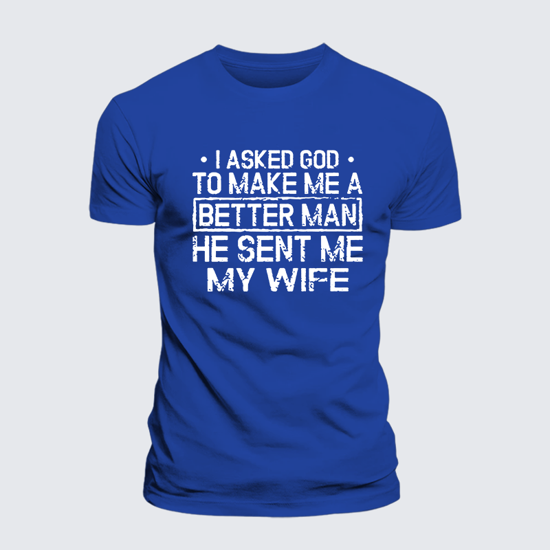 I Asked God To Make Me A Better Man He Sent Me My Wife Jesus God Christian Cotton T-Shirt