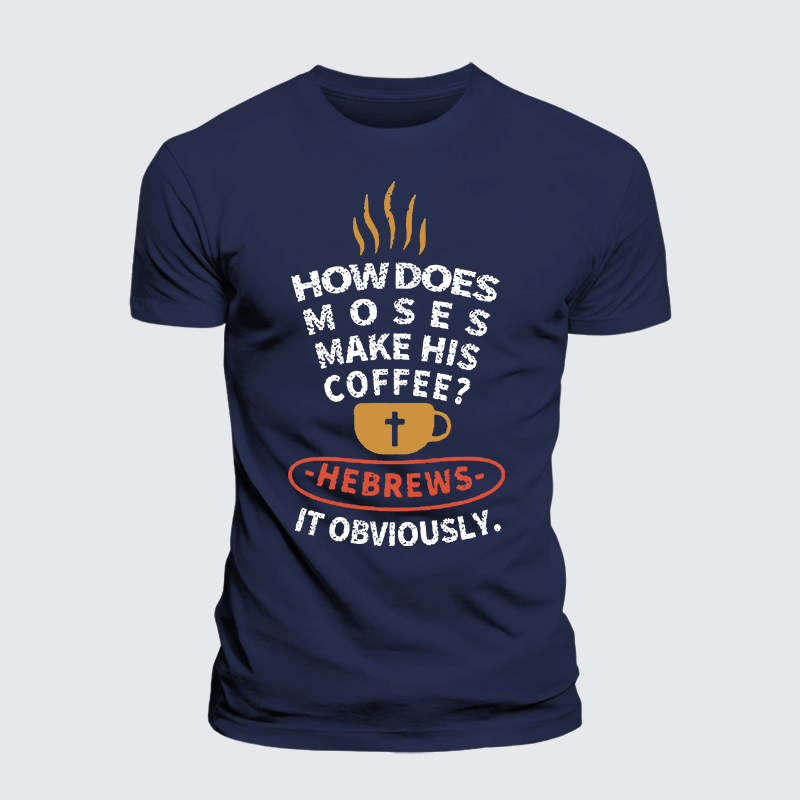 How Does Moses Make His Coffee Jesus God Christian Premium Mercerized Cotton Tee