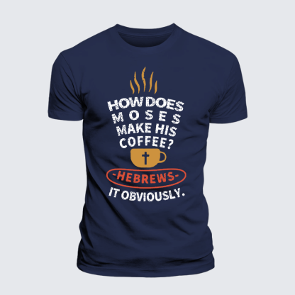 How Does Moses Make His Coffee Jesus God Christian Premium Mercerized Cotton Tee