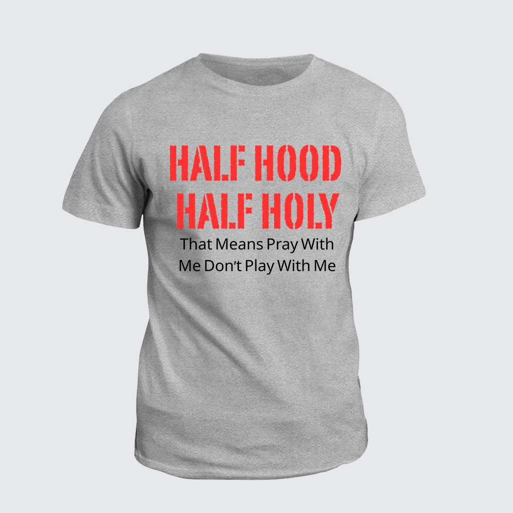 Half Hood Half Holy That Means Pray With Me Don't Play With Me Jesus God Christian Cotton T-Shirt