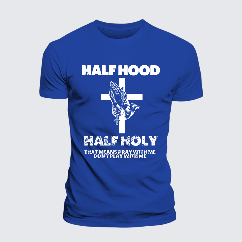Half Hood Half Holy That Means Pray With Me Don't Play With Me  Jesus God Christian Cotton T-Shirt