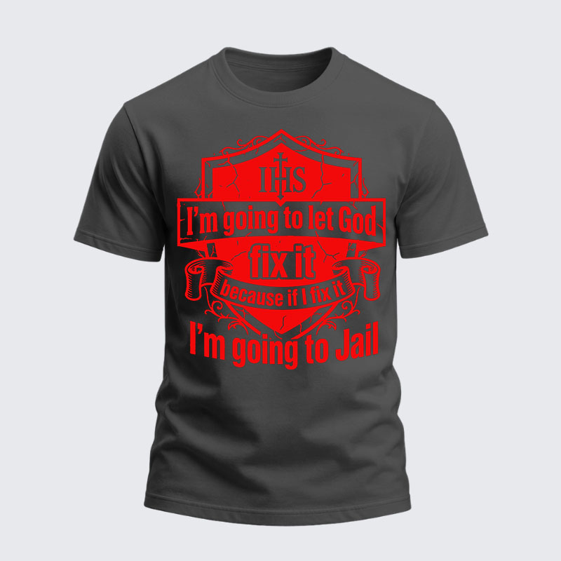 Heavyweight Cotton Tee - I’m Going to Let God Fix It Because if I Fix It I’m Going to Jail