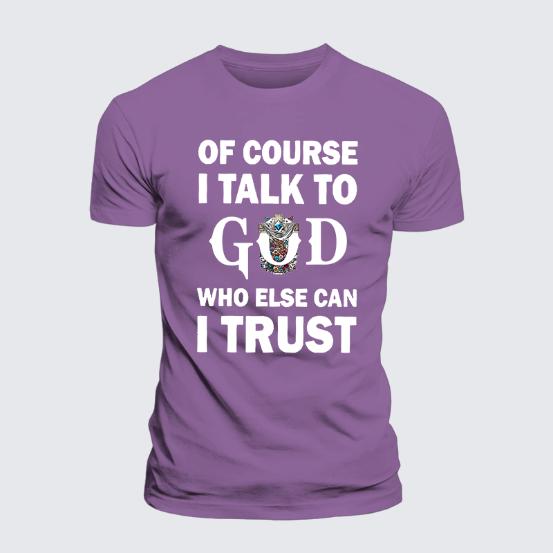 Of Course I Talk To God Who Else Can I Trust Jesus God Christian Premium Mercerized Cotton Tee