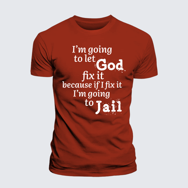 I’m Going to Let God Fix It Because if I Fix It I’m Going to Jail  Jesus God Christian Premium Mercerized Cotton Tee