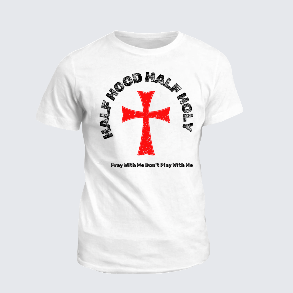Half Hood Half Holy That Means Pray With Me Don't Play With Me Jesus God Christian Cotton T-Shirt