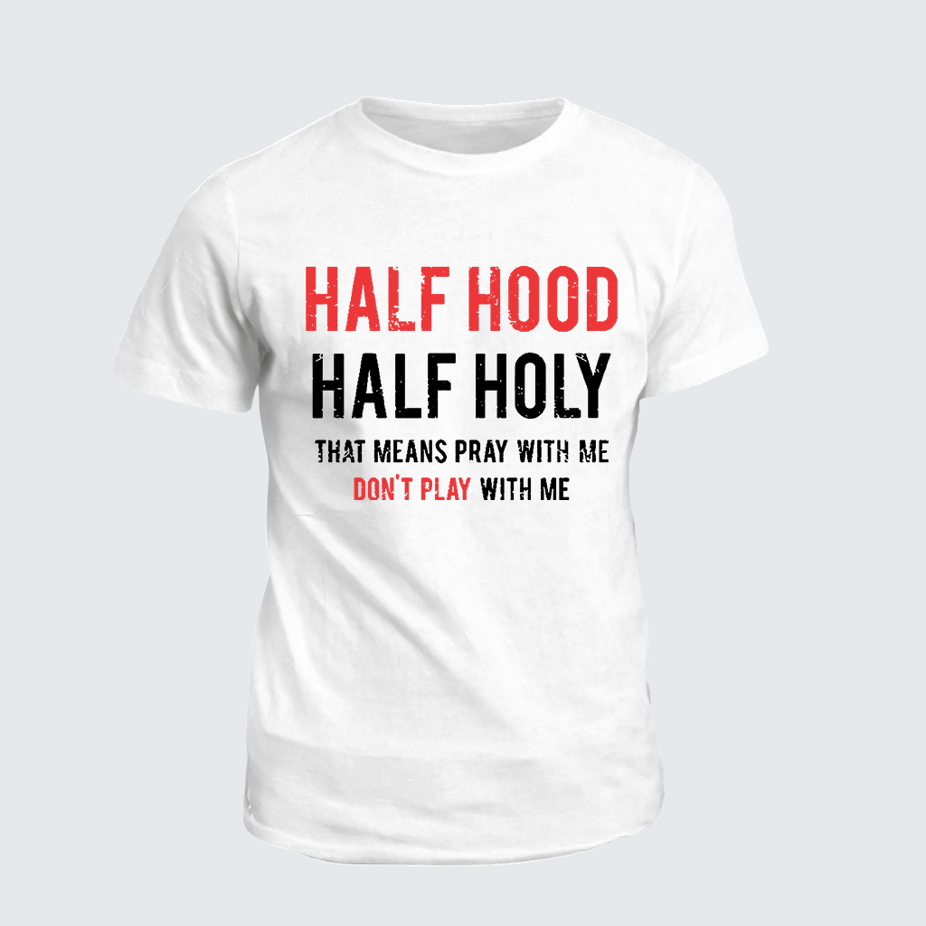 Half Hood Half Holy That Means Pray With Me Don't Play With Me Jesus God Christian Cotton T-Shirt