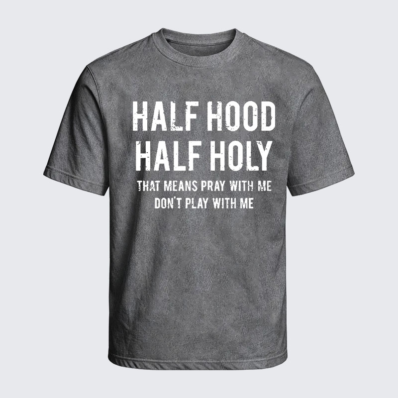 Washed T-Shirt - Half Hood Half Holy That Means Pray With Me Don't Play With Me