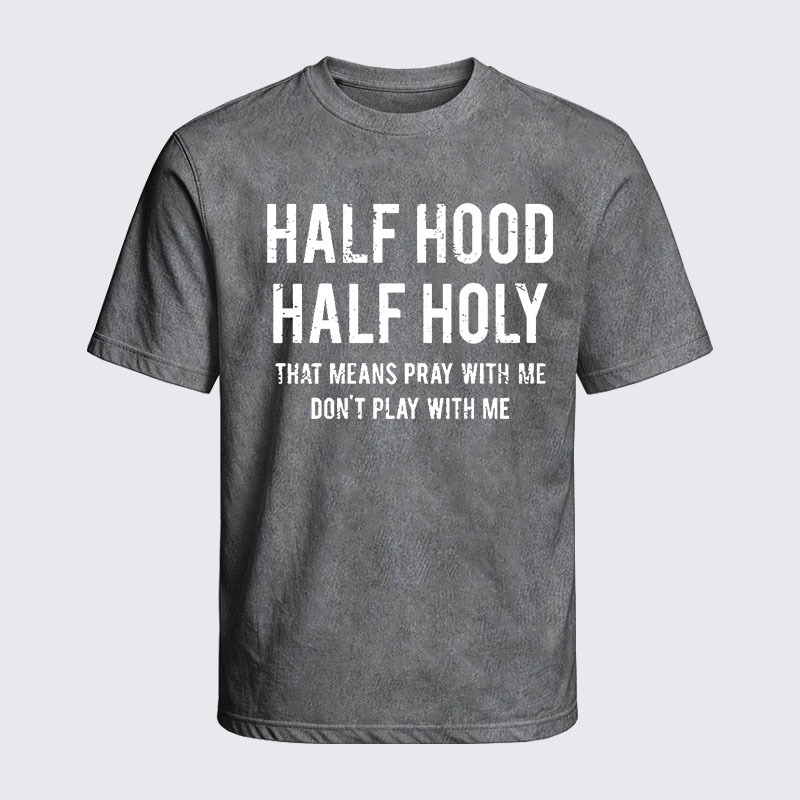 Washed T-Shirt - Half Hood Half Holy That Means Pray With Me Don't Play With Me