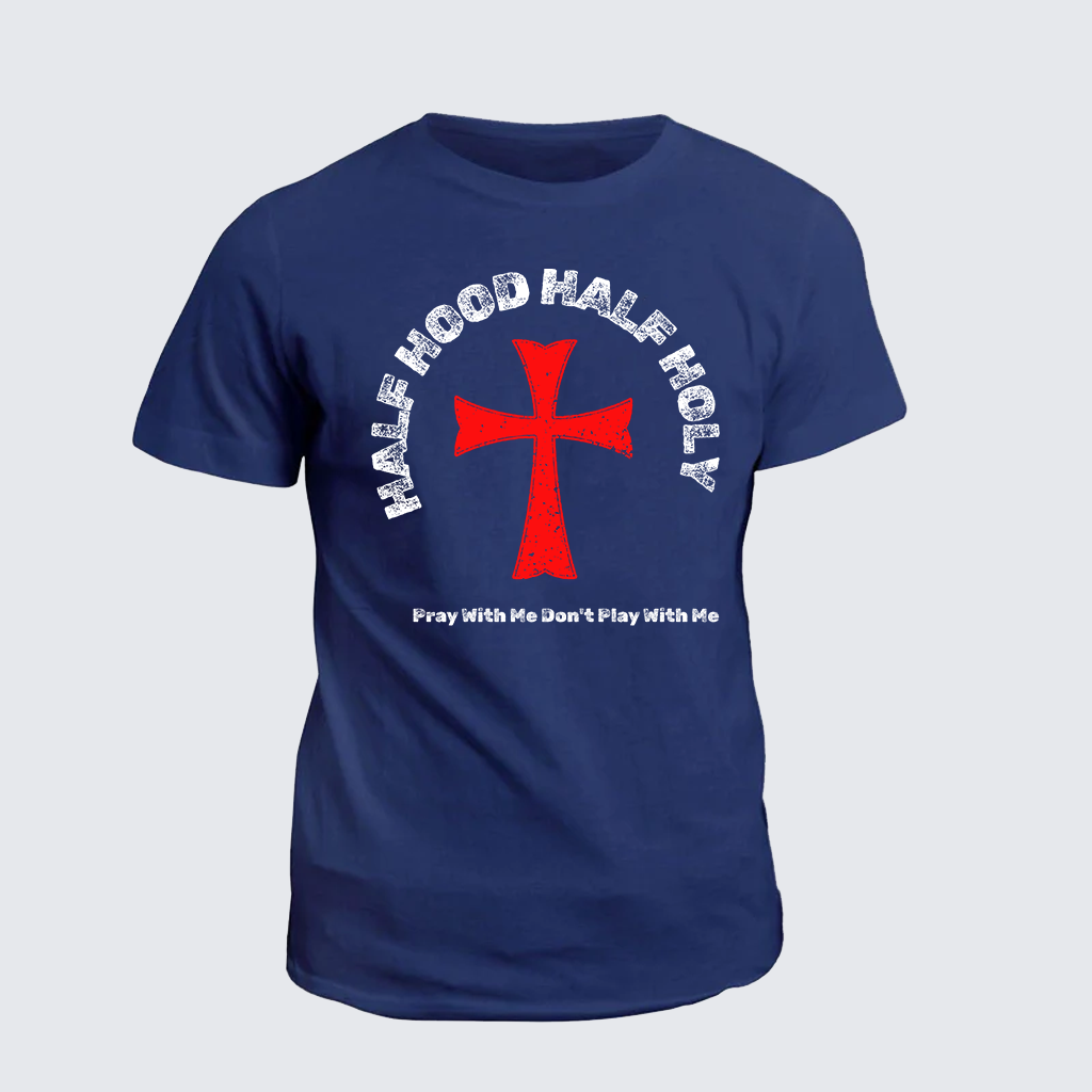 Half Hood Half Holy That Means Pray With Me Don't Play With Me Jesus God Christian Cotton T-Shirt