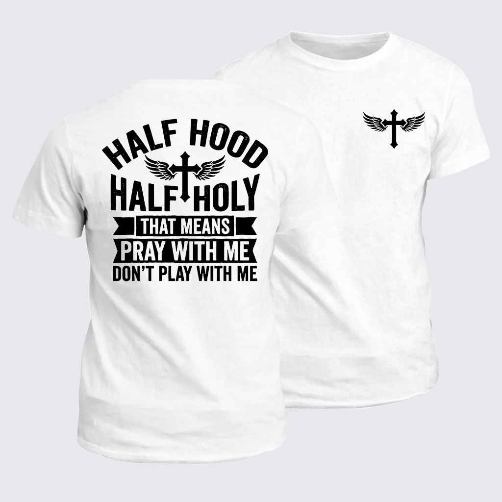 Half Hood Half Holy That Means Pray With Me Don't Play With Me Jesus God Christian Cotton T-Shirt