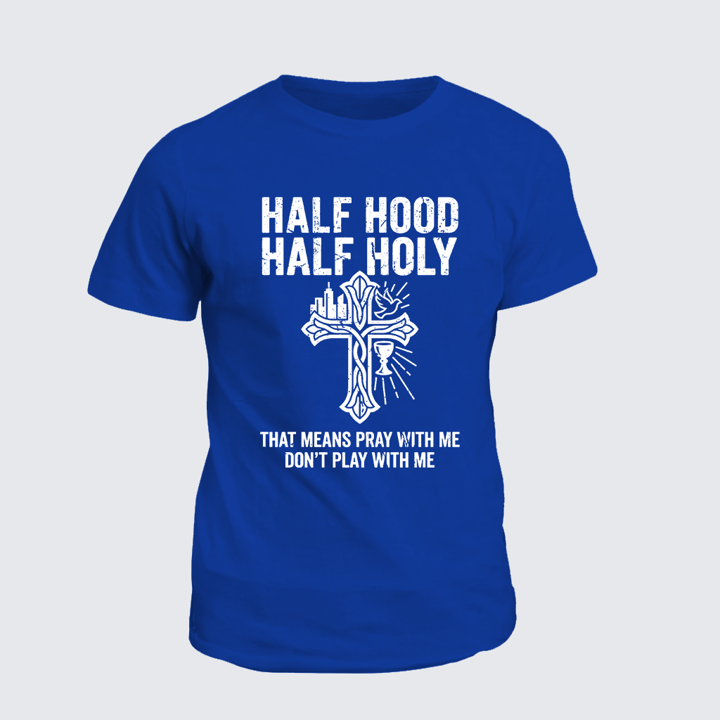 Half Hood Half Holy That Means Pray With Me Don't Play With Me Jesus God Christian Cotton T-Shirt