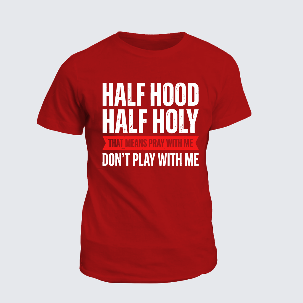 Half Hood Half Holy That Means Pray With Me Don't Play With Me Jesus God Christian Cotton T-Shirt