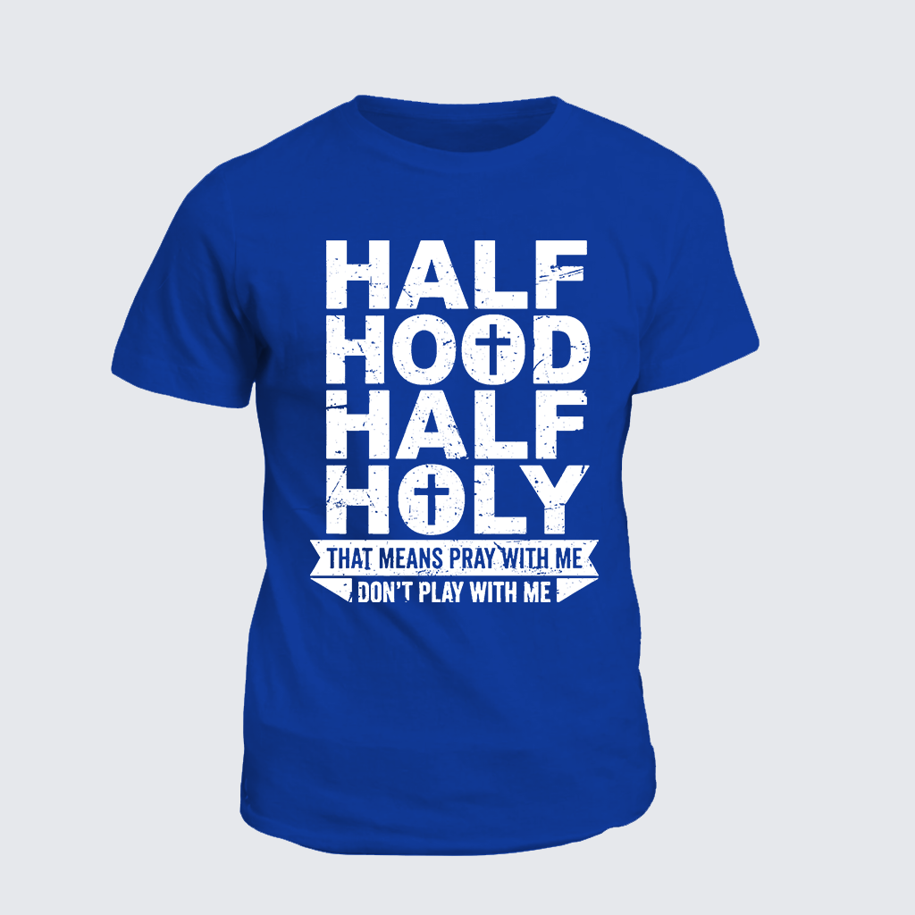 Half Hood Half Holy That Means Pray With Me Don't Play With Me Jesus God Christian Cotton T-Shirt
