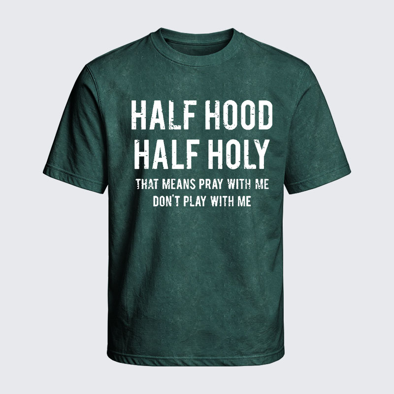 Washed T-Shirt - Half Hood Half Holy That Means Pray With Me Don't Play With Me