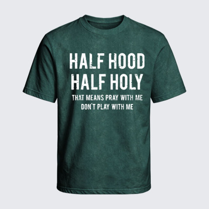 Washed T-Shirt - Half Hood Half Holy That Means Pray With Me Don't Play With Me