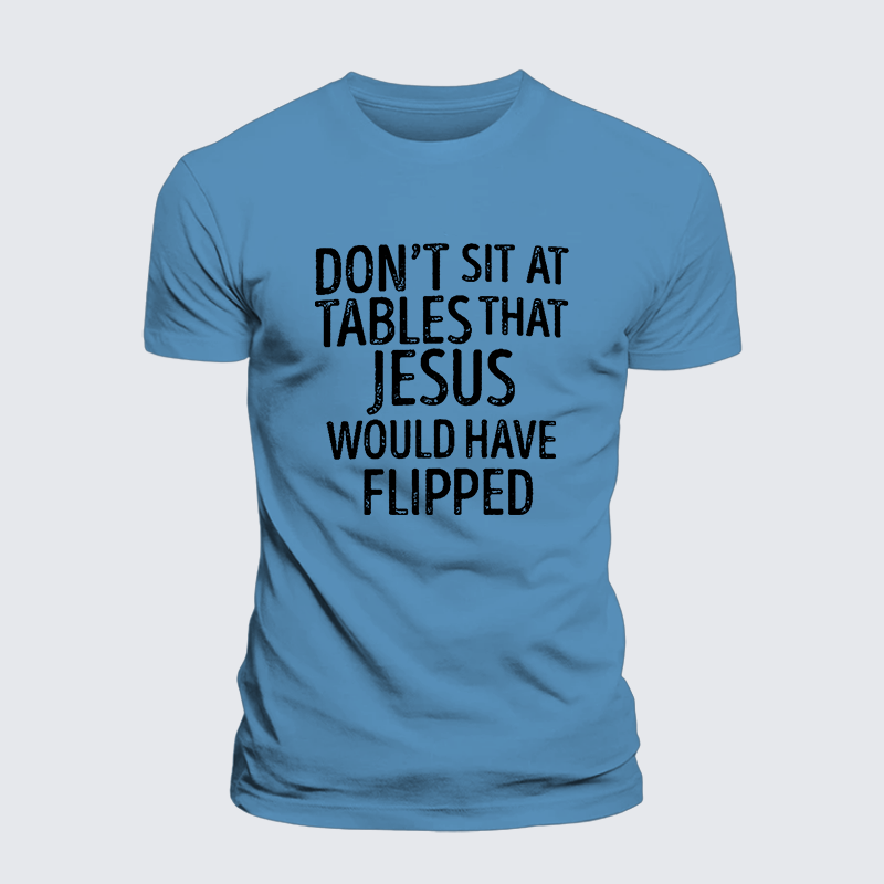 Don't Sit at Tables that Jesus would have Flipped Jesus God Christian Premium Mercerized Cotton Tee