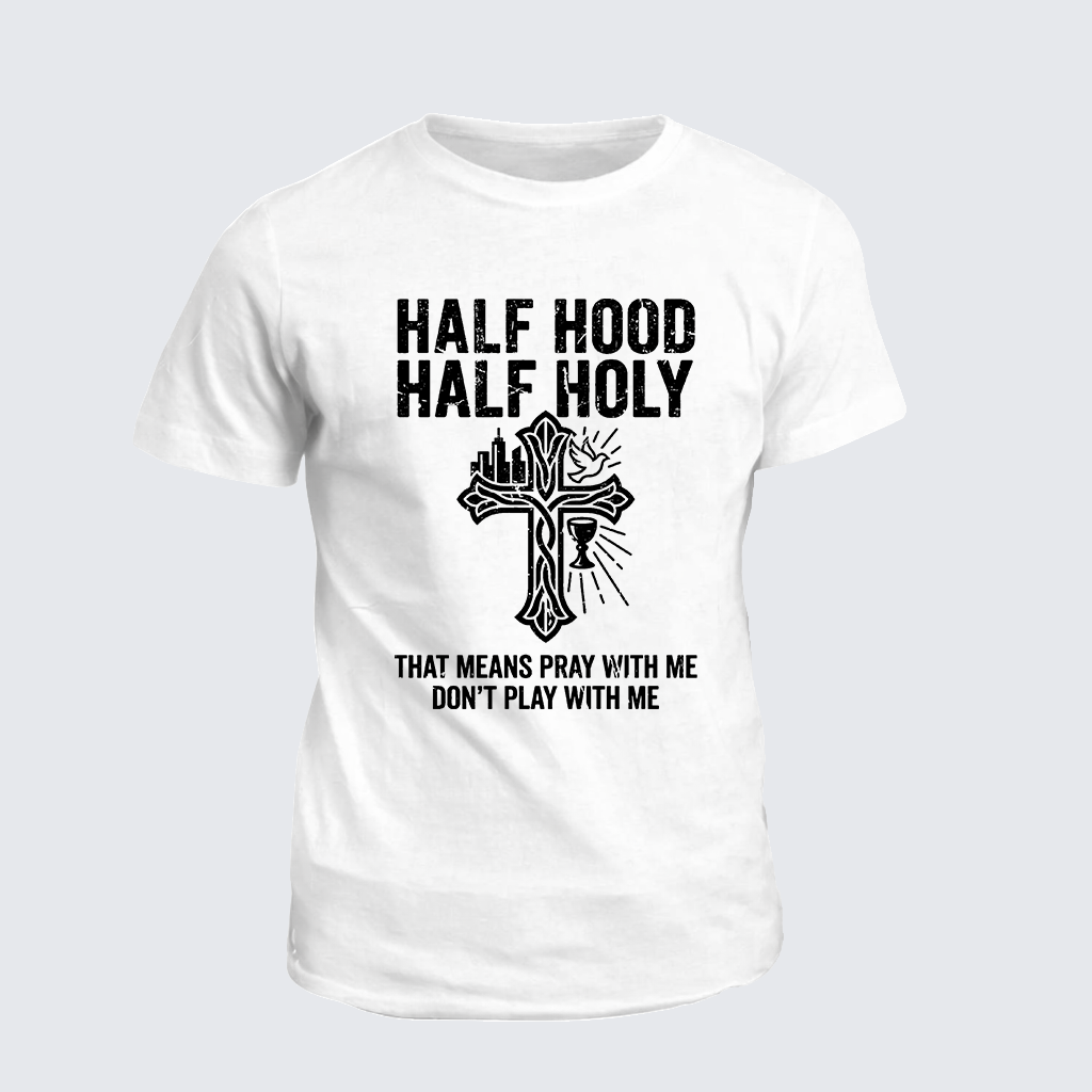 Half Hood Half Holy That Means Pray With Me Don't Play With Me Jesus God Christian Cotton T-Shirt