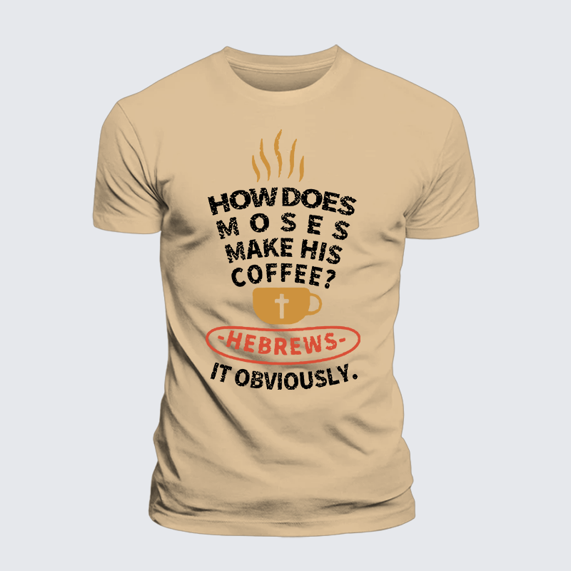 How Does Moses Make His Coffee Jesus God Christian Premium Mercerized Cotton Tee