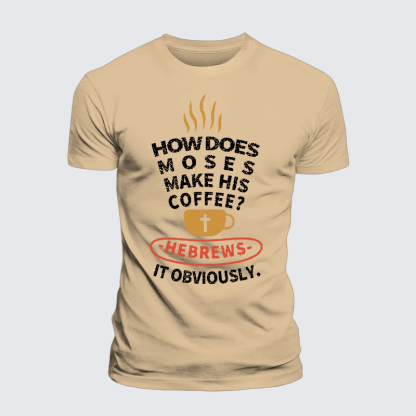How Does Moses Make His Coffee Jesus God Christian Premium Mercerized Cotton Tee
