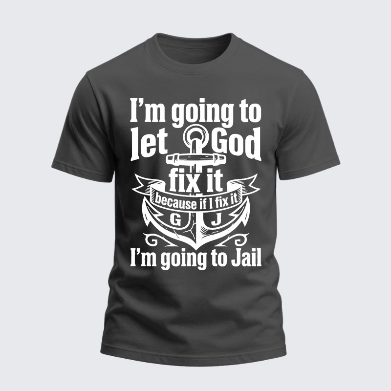 Heavyweight Cotton Tee - I’m Going to Let God Fix It Because if I Fix It I’m Going to Jail