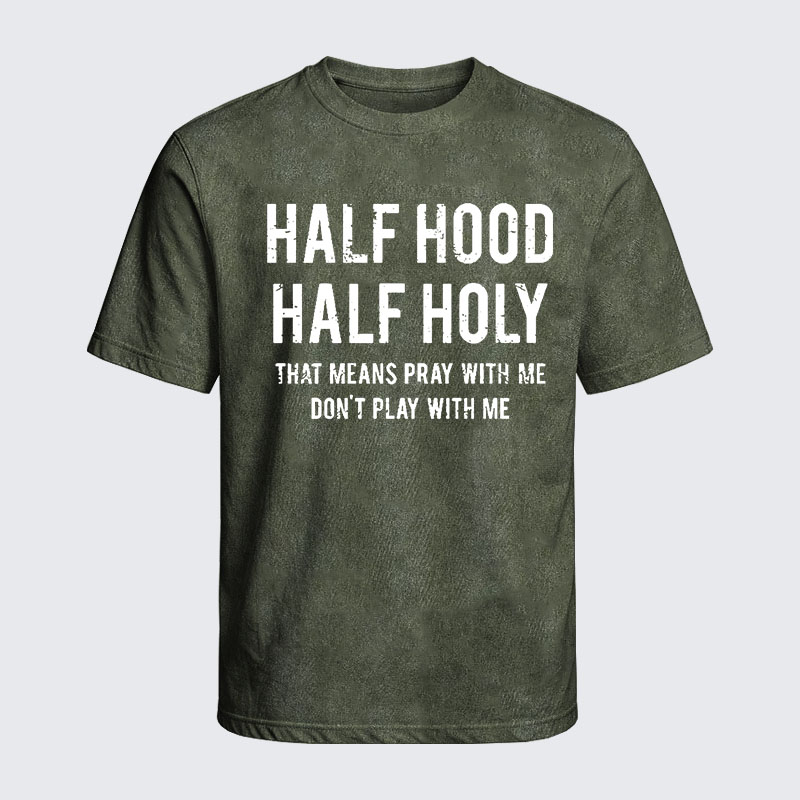 Washed T-Shirt - Half Hood Half Holy That Means Pray With Me Don't Play With Me