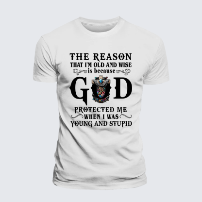 The Reason That I'm Old And Wise Is Because God Protected Me When I Was Young And Stupid Jesus God Christian Premium Mercerized Cotton Tee