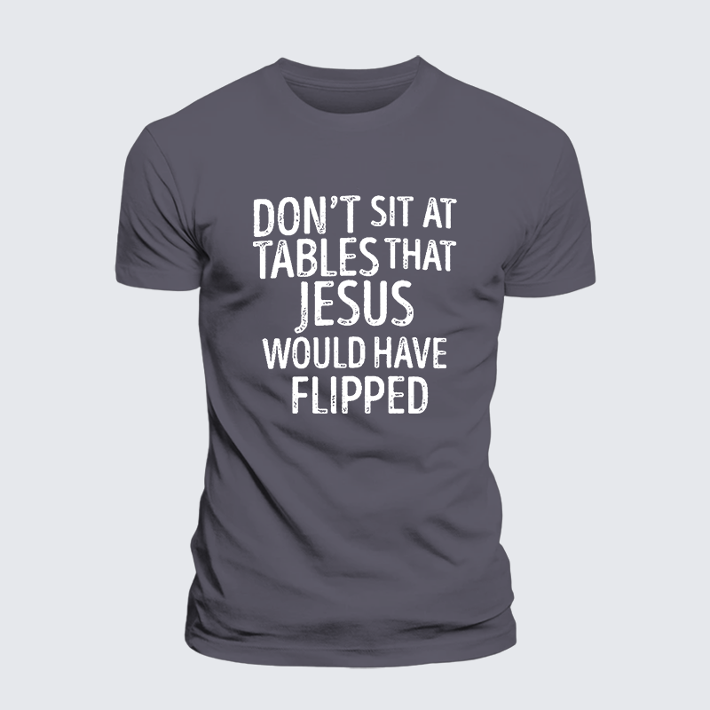 Don't Sit at Tables that Jesus would have Flipped Jesus God Christian Premium Mercerized Cotton Tee