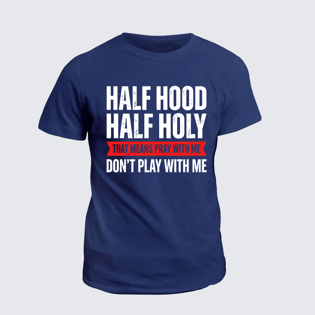 Half Hood Half Holy That Means Pray With Me Don't Play With Me Jesus God Christian Cotton T-Shirt