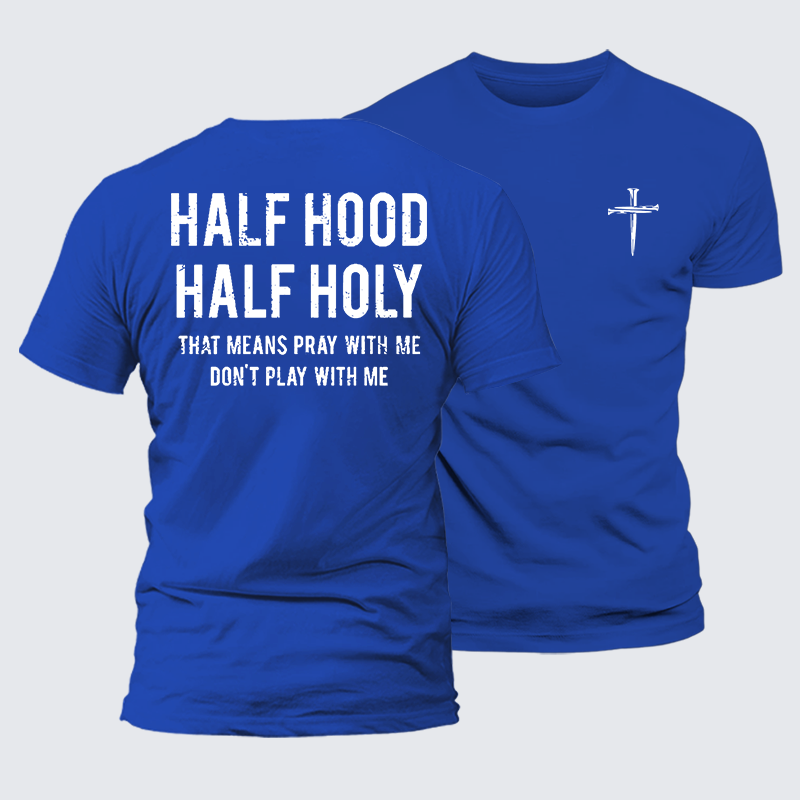 Half Hood Half Holy That Means Pray With Me Don't Play With Me Jesus God Christian Cotton T-Shirt