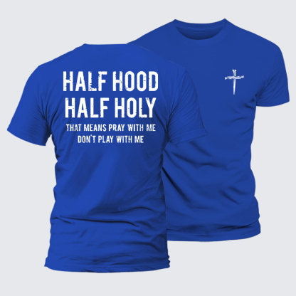 Half Hood Half Holy That Means Pray With Me Don't Play With Me Jesus God Christian Cotton T-Shirt