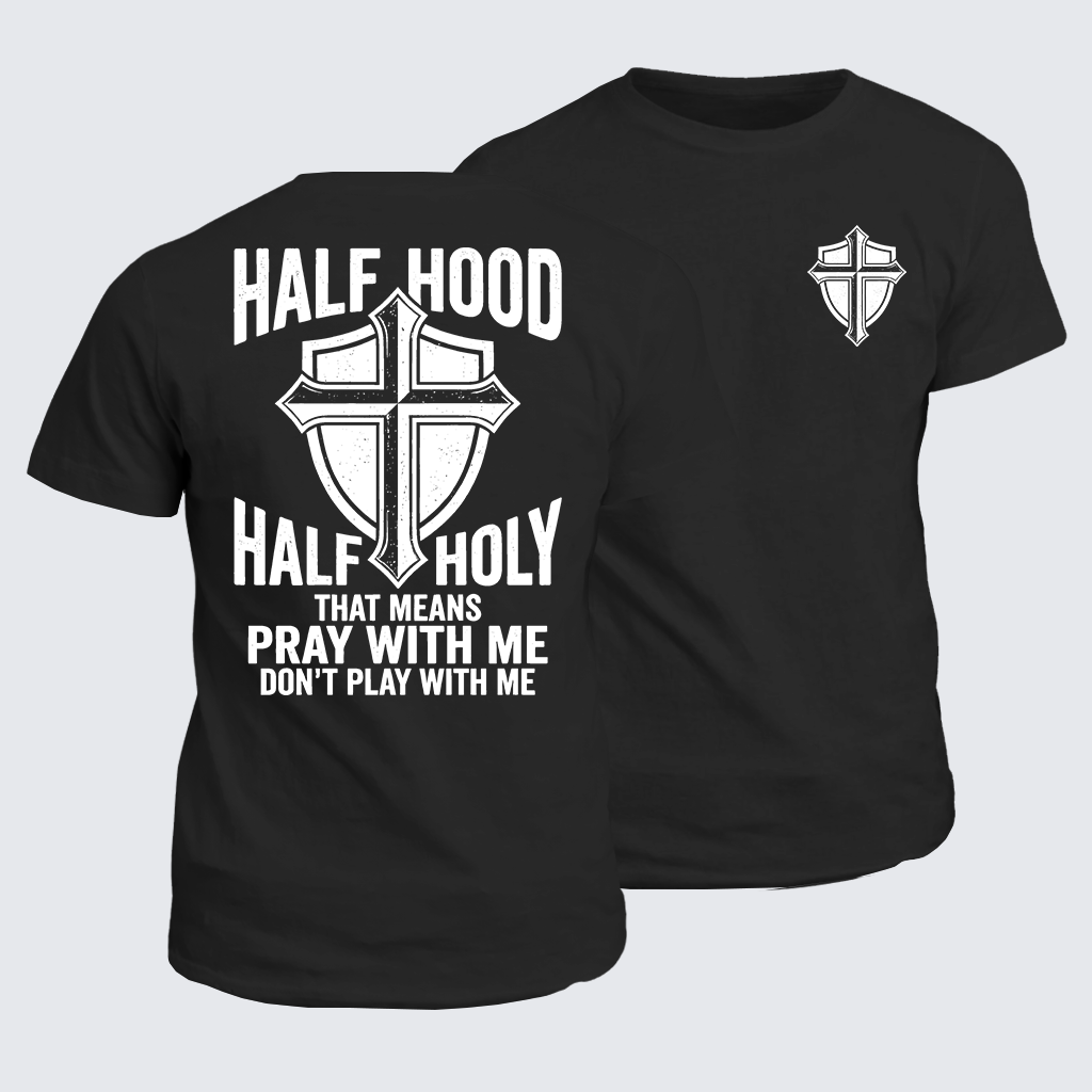 Half Hood Half Holy That Means Pray With Me Don't Play With Me Jesus God Christian Cotton T-Shirt