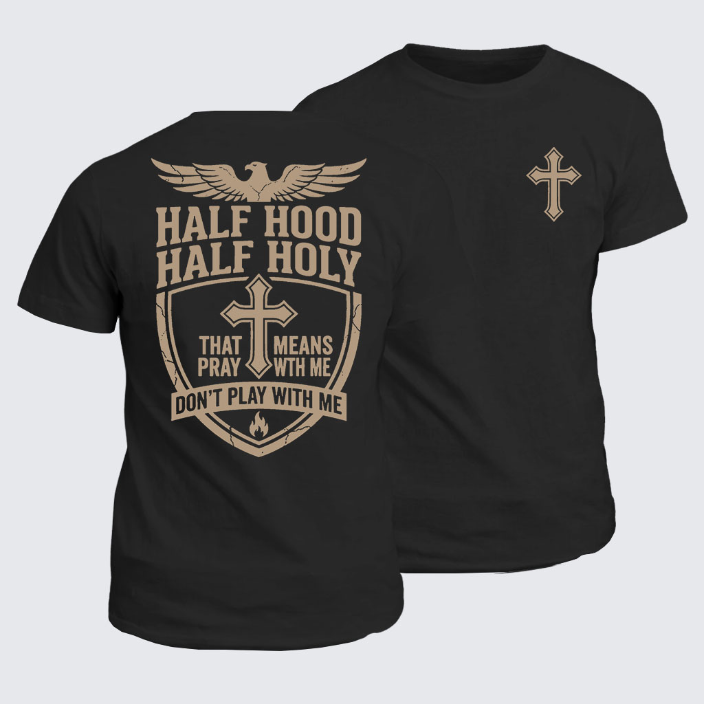 Half Hood Half Holy That Means Pray With Me Don't Play With Me Jesus God Christian Cotton T-Shirt