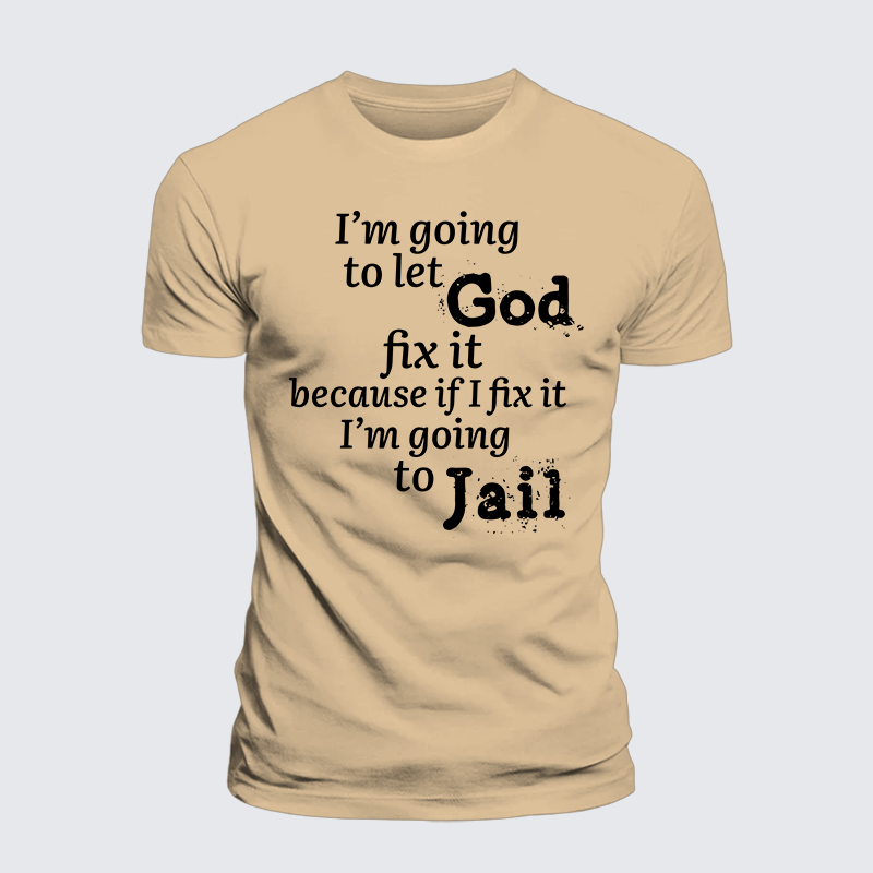 I’m Going to Let God Fix It Because if I Fix It I’m Going to Jail  Jesus God Christian Premium Mercerized Cotton Tee