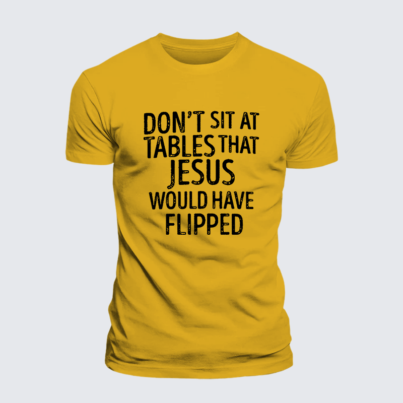 Don't Sit at Tables that Jesus would have Flipped Jesus God Christian Premium Mercerized Cotton Tee