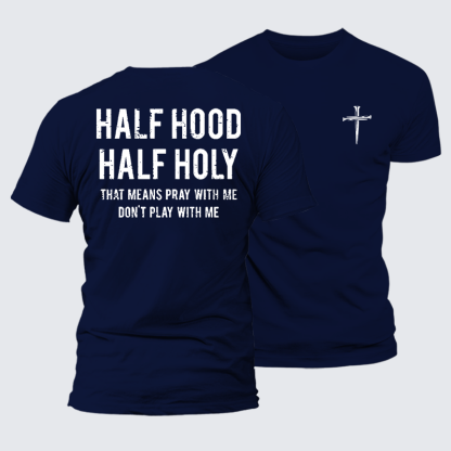 Half Hood Half Holy That Means Pray With Me Don't Play With Me Jesus God Christian Cotton T-Shirt
