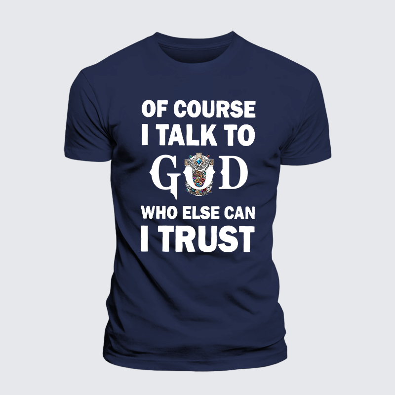 Of Course I Talk To God Who Else Can I Trust Jesus God Christian Premium Mercerized Cotton Tee