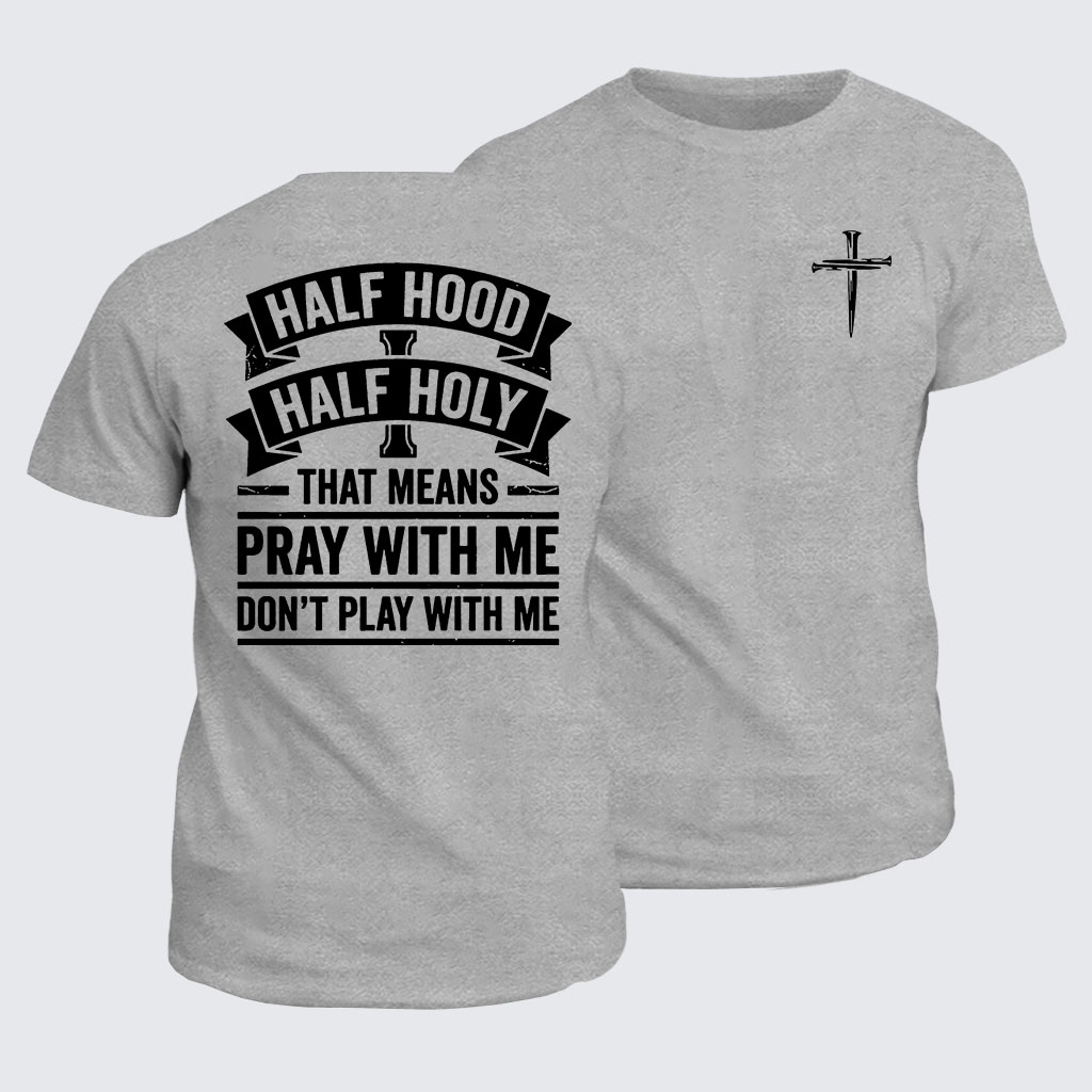 Half Hood Half Holy That Means Pray With Me Don't Play With Me Jesus God Christian Cotton T-Shirt