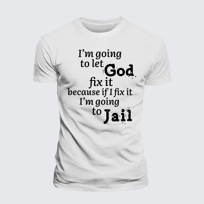 I’m Going to Let God Fix It Because if I Fix It I’m Going to Jail  Jesus God Christian Premium Mercerized Cotton Tee