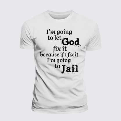 I’m Going to Let God Fix It Because if I Fix It I’m Going to Jail  Jesus God Christian Premium Mercerized Cotton Tee