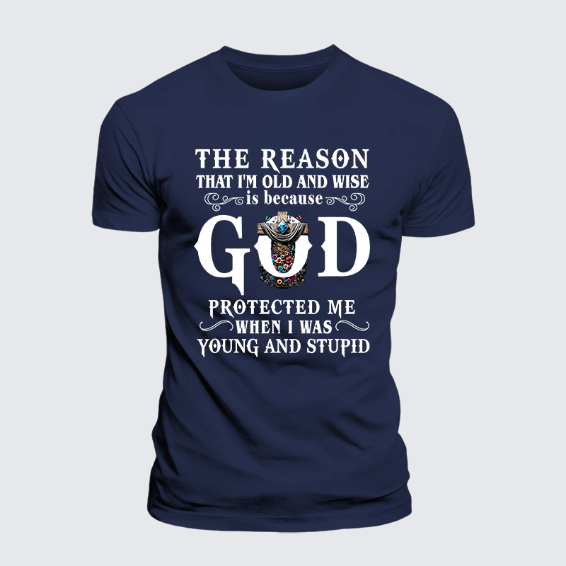 The Reason That I'm Old And Wise Is Because God Protected Me When I Was Young And Stupid Jesus God Christian Premium Mercerized Cotton Tee