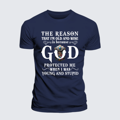 The Reason That I'm Old And Wise Is Because God Protected Me When I Was Young And Stupid Jesus God Christian Premium Mercerized Cotton Tee