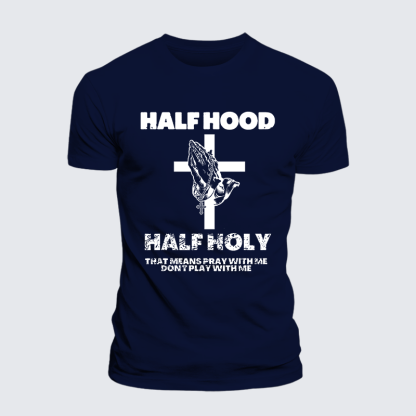 Half Hood Half Holy That Means Pray With Me Don't Play With Me  Jesus God Christian Cotton T-Shirt