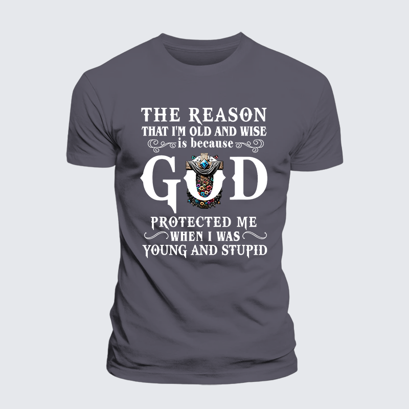 The Reason That I'm Old And Wise Is Because God Protected Me When I Was Young And Stupid Jesus God Christian Premium Mercerized Cotton Tee