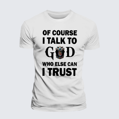 Of Course I Talk To God Who Else Can I Trust Jesus God Christian Premium Mercerized Cotton Tee