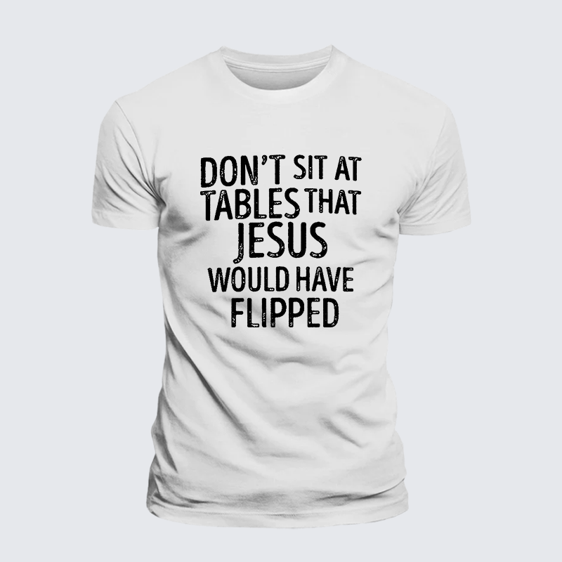 Don't Sit at Tables that Jesus would have Flipped Jesus God Christian Premium Mercerized Cotton Tee