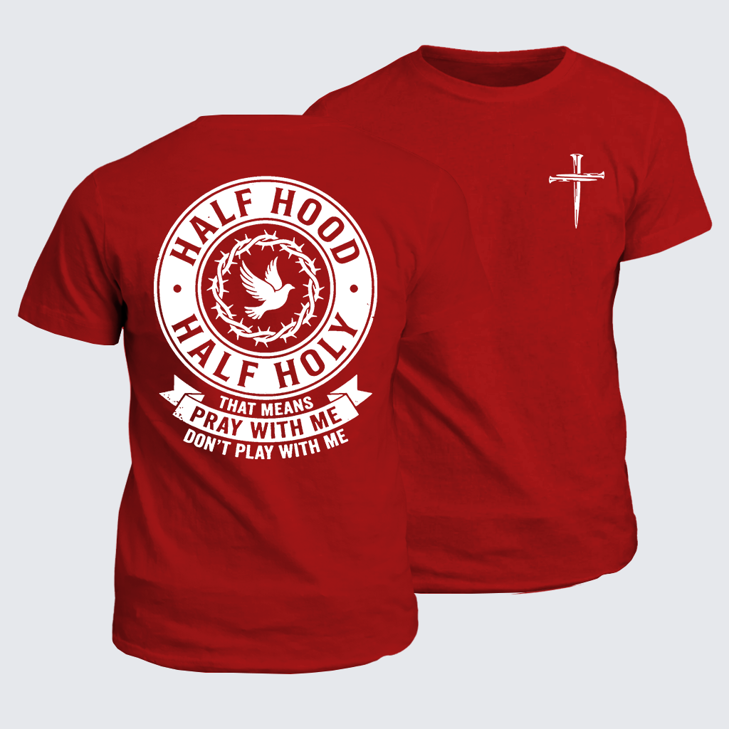 Half Hood Half Holy That Means Pray With Me Don't Play With Me Jesus God Christian Cotton T-Shirt