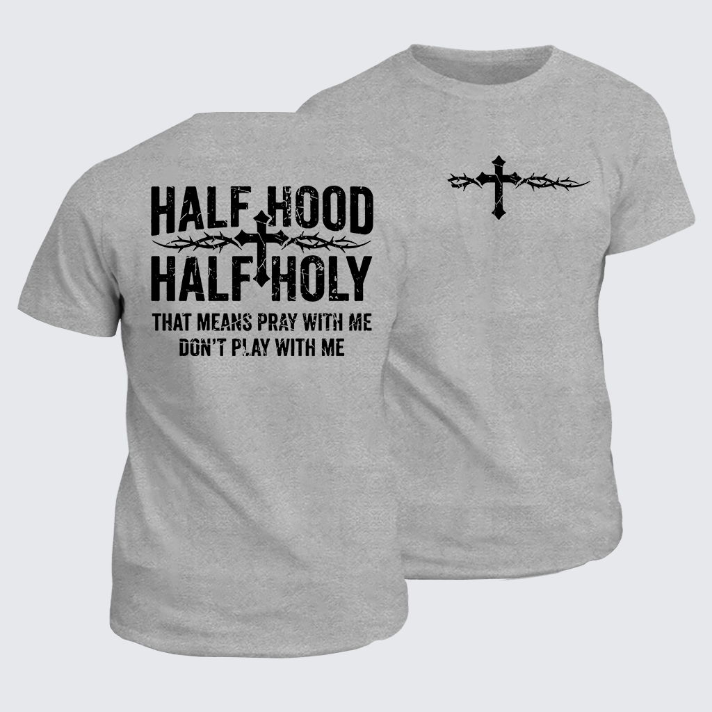 Half Hood Half Holy That Means Pray With Me Don't Play With Me Jesus God Christian Cotton T-Shirt